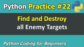 Practice #22: Find and Destroy all Enemy Targets | Python Programming for Beginners