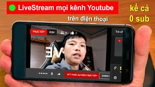 Cách Live Stream Youtube trên điện thoại cho mọi kênh kể cả dưới 50 đăng ký