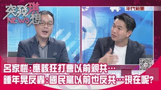 精華片段》呂家愷:應該狂打曹以前親共…鍾年晃反轟:國民黨以前也反共…現在呢?【突發琪想】2025.02.25