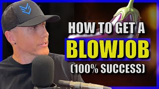 HOW TO GET A BLOWJOB FROM A GIRL EVERY SINGLE TIME!!!