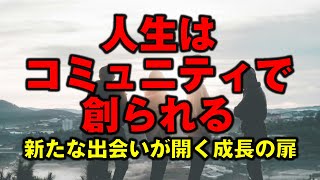 人生はコミュニティで創られる　新たな出会いが開く成長の扉