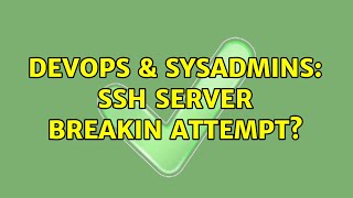 DevOps & SysAdmins: SSH server breakin attempt? (2 Solutions!!)