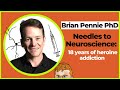 Brian Pennie PhD - Needles to Neuroscience: Reversing 18 Years of Heroine Addiction