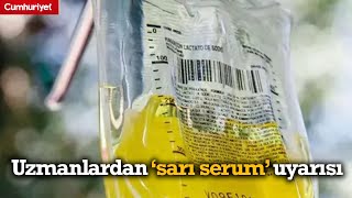 Uzmanlardan 'sarı serum' uyarısı