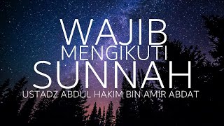 WAJIB MENGIKUTI SUNNAH - Ustadz Abdul Hakim bin Amir Abdat