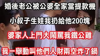 婚後老公被公婆全家當提款機，小叔子生娃我扔給他200塊，婆家人上門大鬧罵我鐵公雞，我一舉動叫他們人財兩空炸了鍋