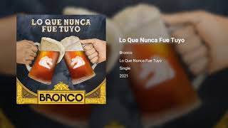 Bronco - Lo Que Nunca Fue Tuyo (Audio) 2021