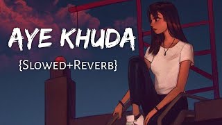 Aye Khuda [Slowed+Reverb] - Murder 2 | Emraan Hashmi | Lofi Songs | Lofi Music Channel