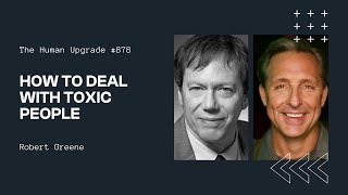 How to Deal with Toxic People (Including Yourself) with Robert Greene
