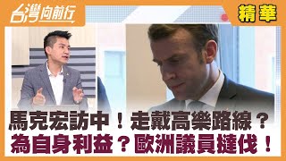 馬克宏訪中！走戴高樂路線？ 為自身利益？歐洲議員撻伐！【台灣向前行 精華】2023.04.11