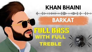 KHAN BHAINI NEW SONG 🔥 BARKAT ( FULL BASS + FULL TREBLE )