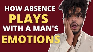 How Absence Plays With a Man's Emotions
