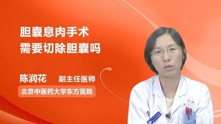 胆囊息肉手术需要切除胆囊吗 陈润花 北京中医药大学东方医院