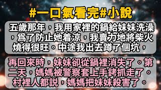 五歲那年，我用家裡的鍋給妹妹洗澡，爲了防止她着涼，我賣力地將鍋下的柴火燒得很旺。中途我出去蹲了個坑，再回來時，妹妹卻從鍋裡消失了。第二天，媽媽被警察套上手銬抓走了。村裡人都説，媽媽把妹妹殺害了。