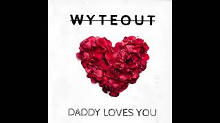 WyteOut - Daddy Loves You