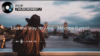 Like the Way You Are - Mindme (Lyrics)