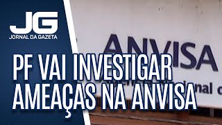 PF vai investigar ameaças a diretores da Anvisa