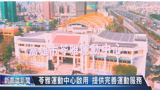 《新高雄新聞》20220330 苓雅運動中心啟用 提供完善運動服務