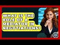 What Is The Role Of A Mediator In Negotiations? - Law School Prep Hub