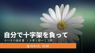 2023. 1.22  自分で十字架を負って(ヨハネの福音書 １９章１節～１７節)::藤田加織 牧師 エデン福音教会