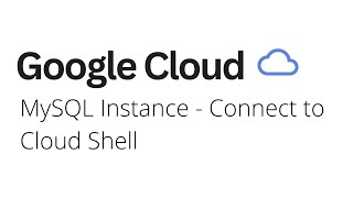 Google Cloud - MySQL Instance Connect to Cloud Shell