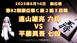 【将棋 対局】2023年08月10日 順位戦 遠山雄亮 六段 vs  平藤眞吾 七段 第82期順位戦Ｃ級２組３回戦【観る将】