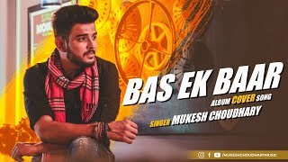 Bas Ek Baar |  Mukesh Choudhary | Album Cover Song