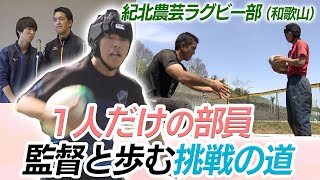 【部員１人のラグビー部】元日本代表の先生と二人三脚で歩む挑戦の道【紀北農芸（和歌山）】