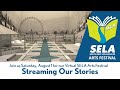 SELA Arts Fest 2020 @ Home - Streaming Our Stories 8/1 - 4pm-8pm