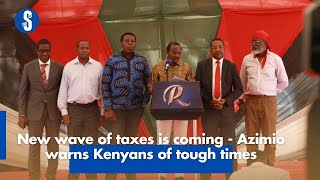 New wave of taxes is coming - Azimio warns Kenyans of tough times