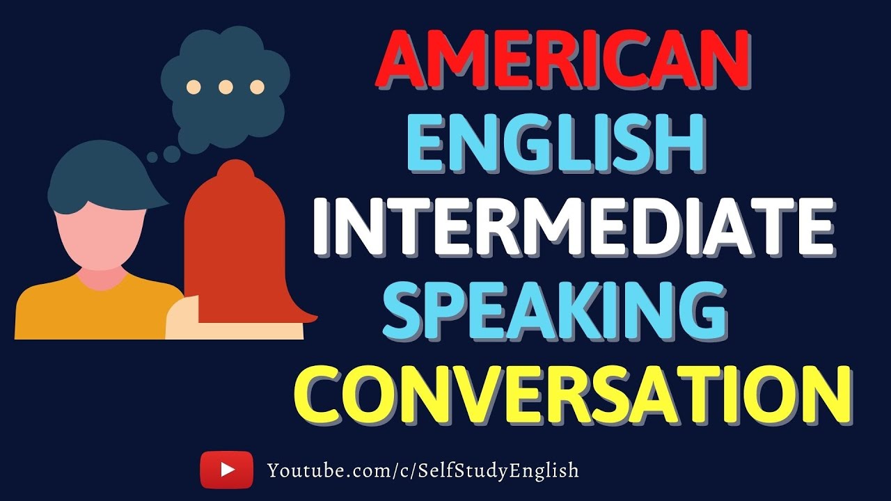 American English Conversation Intermediate Speaking Practice Self