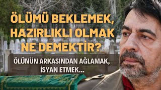 Ölümü Beklemek, Hazırlıklı Olmak Ne Demektir? Ölünün Arkasından Ağlamak, İsyan Etmek..