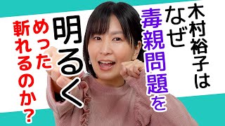 なぜ木村裕子は毒親問題を明るくめった斬れるのか？