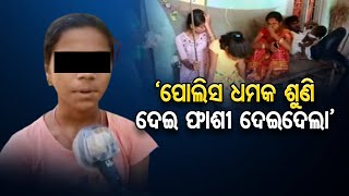 ‘ପୋଲିସର ଧମକ ଯୋଗୁଁ  ଦେଇ ଫାଶୀ ଦେଇଦେଲା’ | Odisha Reporter