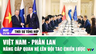 Thời sự tổng hợp ngày 21/10: Việt Nam - Phần Lan nâng cấp quan hệ lên Đối tác Chiến lược | VTV