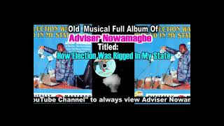 ADVISER NOWAMAGBE Old Musical Full Album Titled: How Election Was Rigged In My State