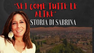 SEI COME TUTTE LE ALTRE LA STORIA DI SABRINA