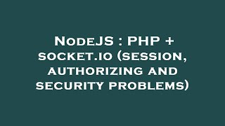 NodeJS : PHP + socket.io (session, authorizing and security problems)