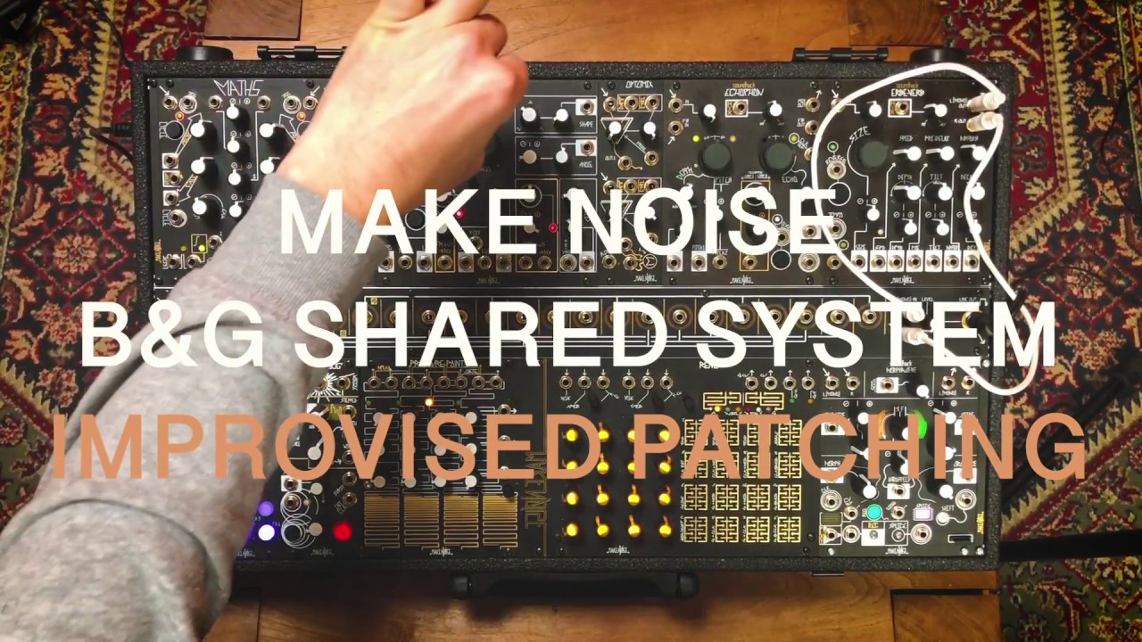 IMPROVISED PATCHING - MAKE NOISE B&G SHARED SYSTEM - YouTube