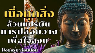 เมื่อทุกสิ่งล้วนแปรผัน การปล่อยวางเพื่อใจสงบ | ฟังธรรมะก่อนนอน