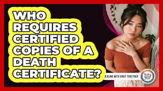 Who Requires Certified Copies Of A Death Certificate?