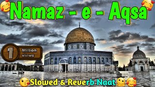 Namaz e Aqsa Full Naat (slowed and reverb) Relaxing Naat