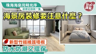 【珠海海泉灣時光序｜裝修記錄第一集】💬設計講解EP.3｜海景房裝修要注意什麼？傢俬顏色如何做到1:1還原？新型竹纖維護墻板 防水防潮又環保｜大灣區裝修 中居地產裝修 珠海裝修 裝修風格