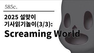 [그것은 알기 싫다]585c. 2025 설맞이 기사읽기놀이(3/3):Screaming World