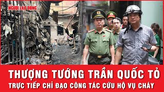 Thượng tướng Trần Quốc Tỏ trực tiếp đến hiện trường vụ cháy nhà trọ chỉ đạo công tác cứu nạn, cứu hộ