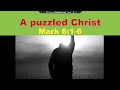 Topic:A Puzzled Christ.(Mark 6:1-6)