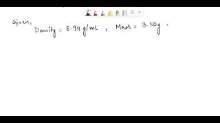 The density of copper is 8.94 g/mL. If you have a 3.50 g piece of copper, what volume will it occup…