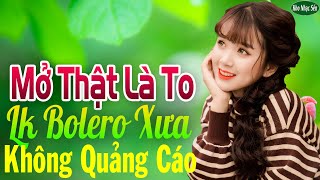 Mở Thật Là To LK Nhạc Trữ Tình Bolero Cho Cả Xóm Cùng PHÊ➤LK Nhạc Rumba KHÔNG QUẢNG CÁO Hay Nức Lòng