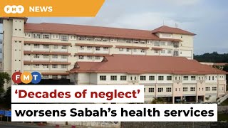 MMA slams ‘decades of neglect’ of Sabah health services