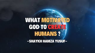 What motivated God to create Humans ? - Shaykh Hamza Yusuf